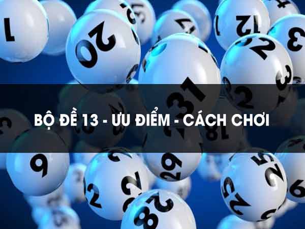 Tìm hiểu về bộ đề 13 - Cách chơi bộ đề 13 bất bại