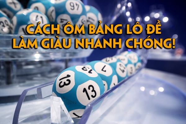 Cách ôm bảng lô đề giúp anh em giàu ngay hôm nay